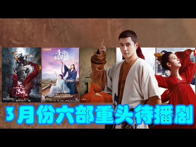 3月份六部重头待播剧,古装重头剧齐齐定档
